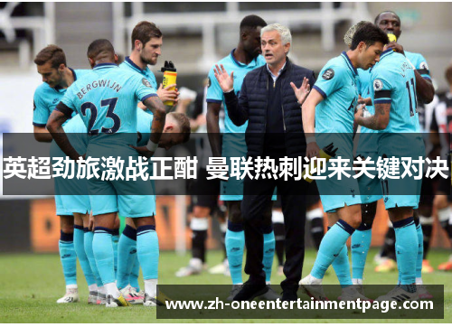 英超劲旅激战正酣 曼联热刺迎来关键对决 英超劲旅激战正酣 曼联热刺迎来关键对决